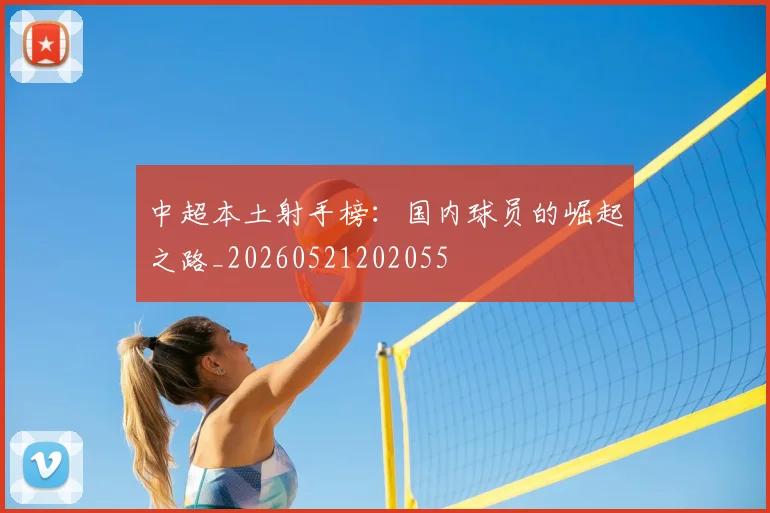 中超本土射手榜:国内球员的崛起之路_20260521202055