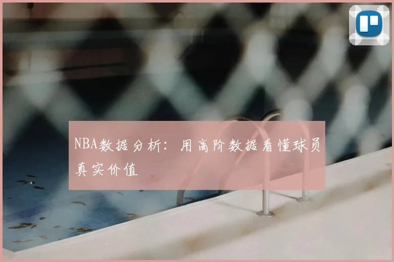 NBA数据分析:用高阶数据看懂球员真实价值