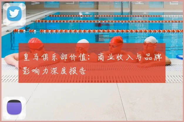 皇马俱乐部价值：商业收入与品牌影响力深度报告