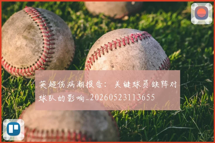 英超伤病潮报告:关键球员缺阵对球队的影响_20260523113655