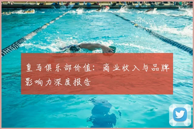 皇马俱乐部价值:商业收入与品牌影响力深度报告