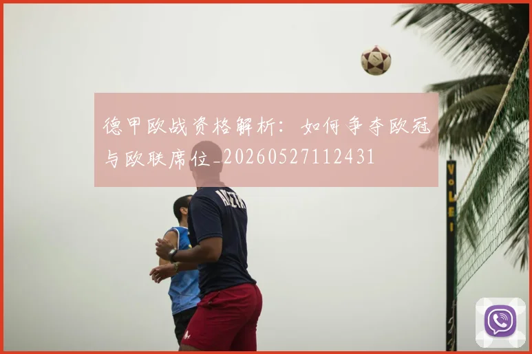 德甲欧战资格解析:如何争夺欧冠与欧联席位_20260527112431