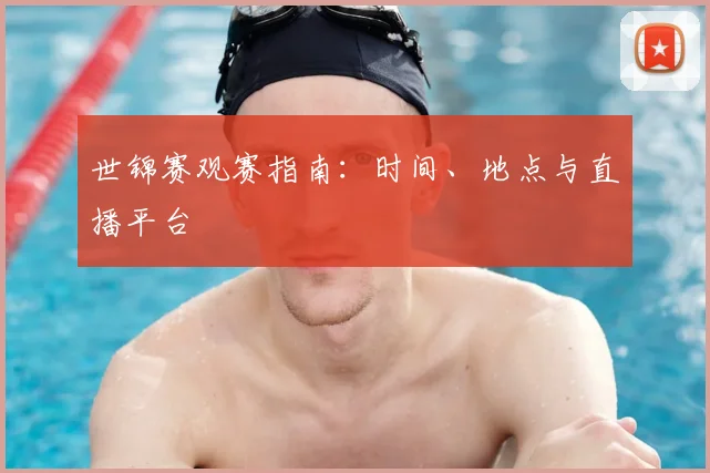 世锦赛观赛指南:时间、地点与直播平台