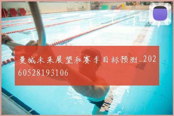 曼城未来展望和赛季目标预测_20260528193106