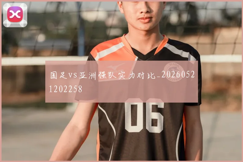 国足vs亚洲强队实力对比_20260521202258