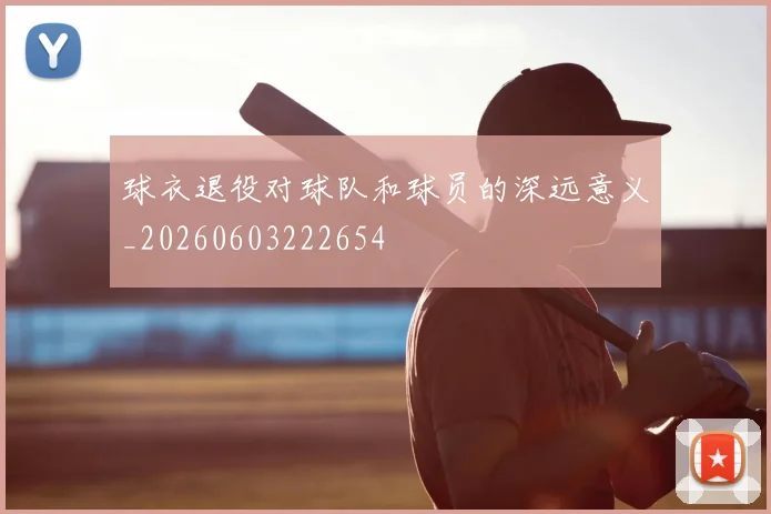 球衣退役对球队和球员的深远意义_20260603222654