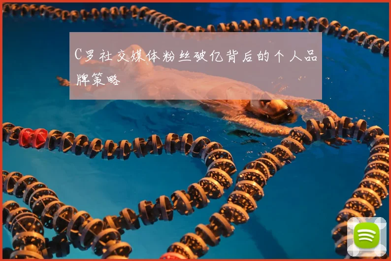 C罗社交媒体粉丝破亿背后的个人品牌策略