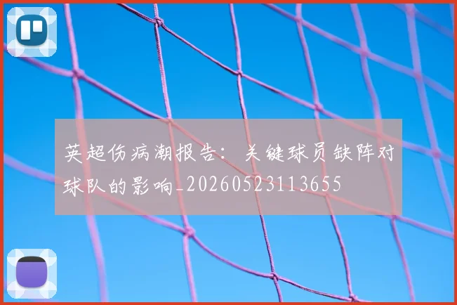 英超伤病潮报告：关键球员缺阵对球队的影响_20260523113655