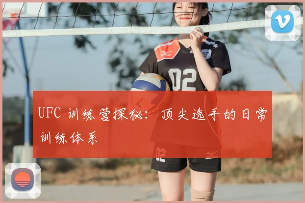 UFC 训练营探秘：顶尖选手的日常训练体系